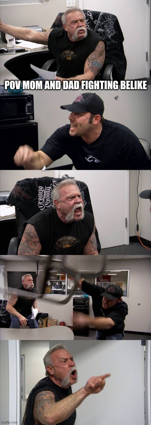 American Chopper Argument | POV MOM AND DAD FIGHTING BELIKE | image tagged in memes,american chopper argument | made w/ Imgflip meme maker