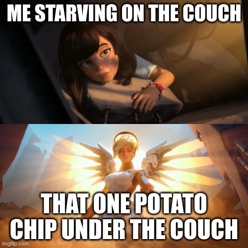 Overwatch Mercy Meme | ME STARVING ON THE COUCH; THAT ONE POTATO CHIP UNDER THE COUCH | image tagged in overwatch mercy meme | made w/ Imgflip meme maker