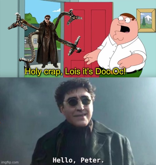 Idk | Holy crap, Lois it’s Doc Oc! | image tagged in holy crap lois its x,hello peter | made w/ Imgflip meme maker