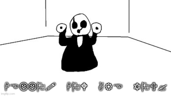 Gaster | HELLO! HOW ARE YOU? | image tagged in gaster | made w/ Imgflip meme maker