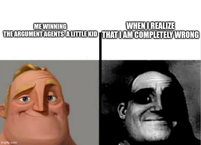 Teacher's Copy | WHEN I REALIZE THAT I AM COMPLETELY WRONG; ME WINNING THE ARGUMENT AGENTS  A LITTLE KID | image tagged in teacher's copy,mr incredible becoming uncanny | made w/ Imgflip meme maker