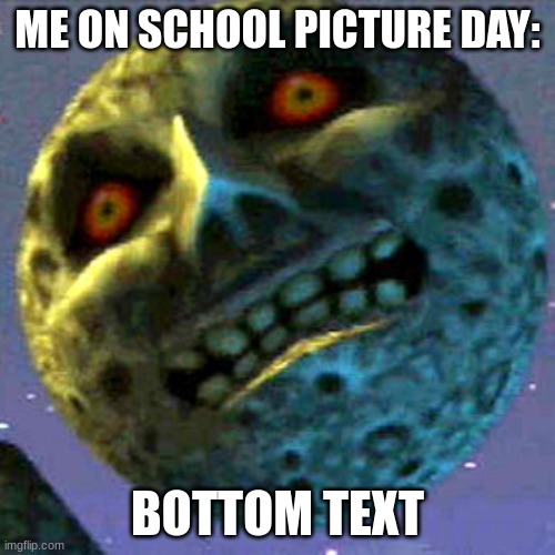 moon zelda | ME ON SCHOOL PICTURE DAY:; BOTTOM TEXT | image tagged in moon zelda,memes,school memes | made w/ Imgflip meme maker