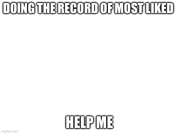 DOING THE RECORD OF MOST LIKED; HELP ME | image tagged in doge | made w/ Imgflip meme maker