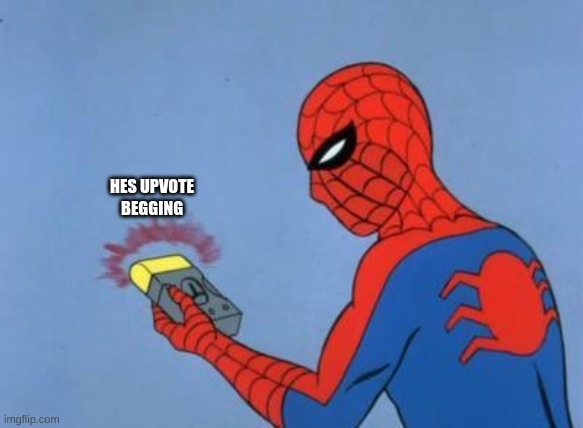 spiderman detector | HES UPVOTE BEGGING | image tagged in spiderman detector | made w/ Imgflip meme maker