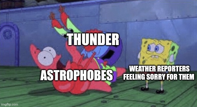 The weather guy feels sorry for the astrophobic people | THUNDER; ASTROPHOBES; WEATHER REPORTERS FEELING SORRY FOR THEM | image tagged in mr krabs choking patrick,weather | made w/ Imgflip meme maker