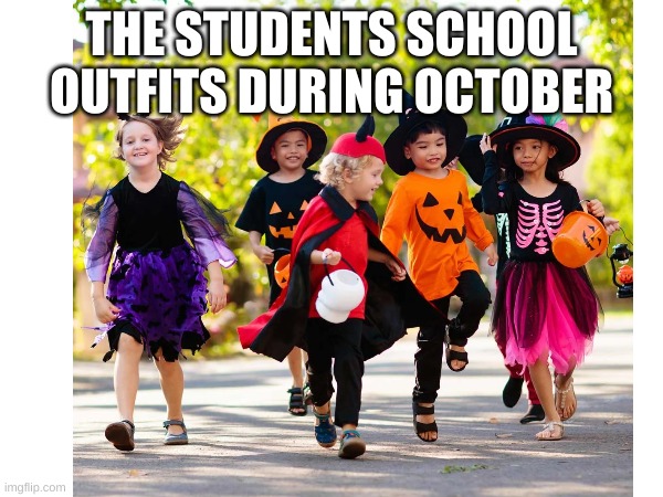 What students wear at school during halloween | THE STUDENTS SCHOOL OUTFITS DURING OCTOBER | image tagged in fun | made w/ Imgflip meme maker