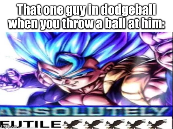 He just dodges everything | That one guy in dodgeball when you throw a ball at him: | image tagged in dbz meme | made w/ Imgflip meme maker