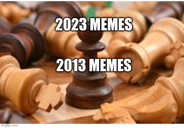 2023 MEMES; 2013 MEMES | made w/ Imgflip meme maker