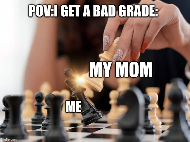 POV:I GET A BAD GRADE:; MY MOM; ME | image tagged in chess,memes,template,slippers | made w/ Imgflip meme maker