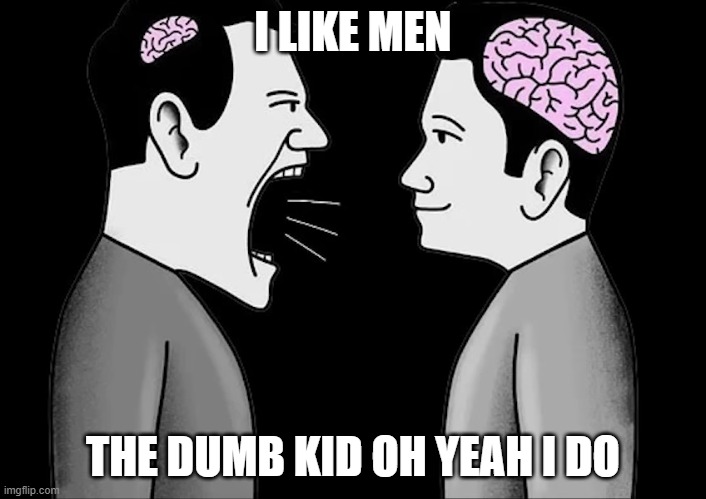 dumb kid | I LIKE MEN; THE DUMB KID OH YEAH I DO | image tagged in tiny brain vs mature brain | made w/ Imgflip meme maker