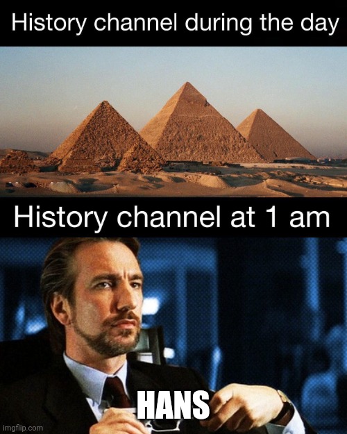 Hans Gruber on the history channel at 1 am | HANS | image tagged in history channel at 1 am,die hard | made w/ Imgflip meme maker