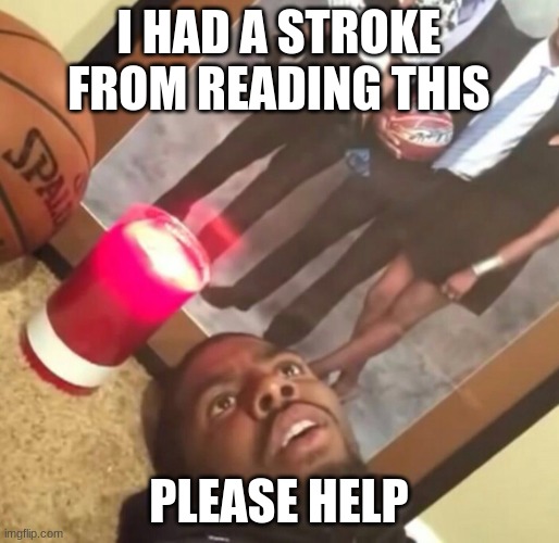 man im dead | I HAD A STROKE FROM READING THIS PLEASE HELP | image tagged in man im dead | made w/ Imgflip meme maker