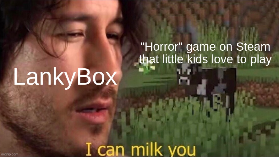 How is LankyBox getting views? | "Horror" game on Steam that little kids love to play; LankyBox | image tagged in i can milk you template,gaming,horror,lankybox,youtube,markiplier | made w/ Imgflip meme maker