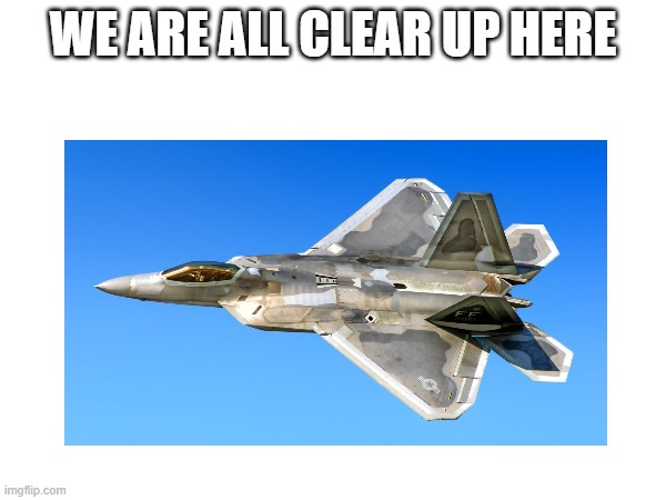 WE ARE ALL CLEAR UP HERE | made w/ Imgflip meme maker