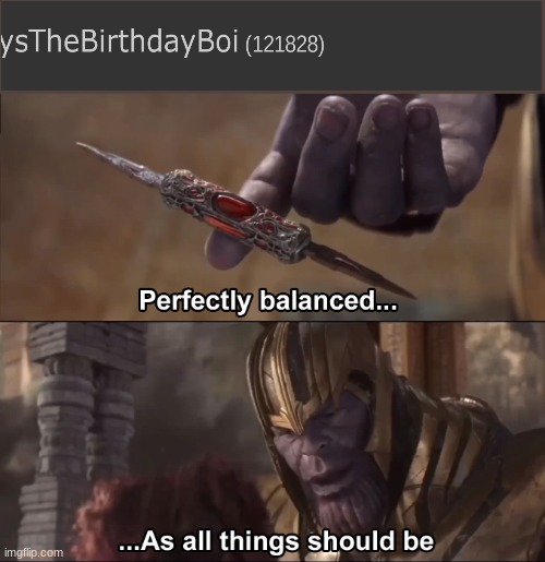 perfect | image tagged in thanos perfectly balanced as all things should be | made w/ Imgflip meme maker