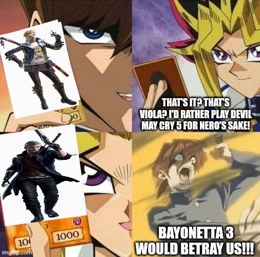 This is what will happen if someone will choose to play Devil May Cry 5 instead of Bayonetta 3 due to the latter's ending | THAT'S IT? THAT'S VIOLA? I'D RATHER PLAY DEVIL MAY CRY 5 FOR NERO'S SAKE! BAYONETTA 3 WOULD BETRAY US!!! | image tagged in yugioh card draw,devil may cry,betrayed | made w/ Imgflip meme maker
