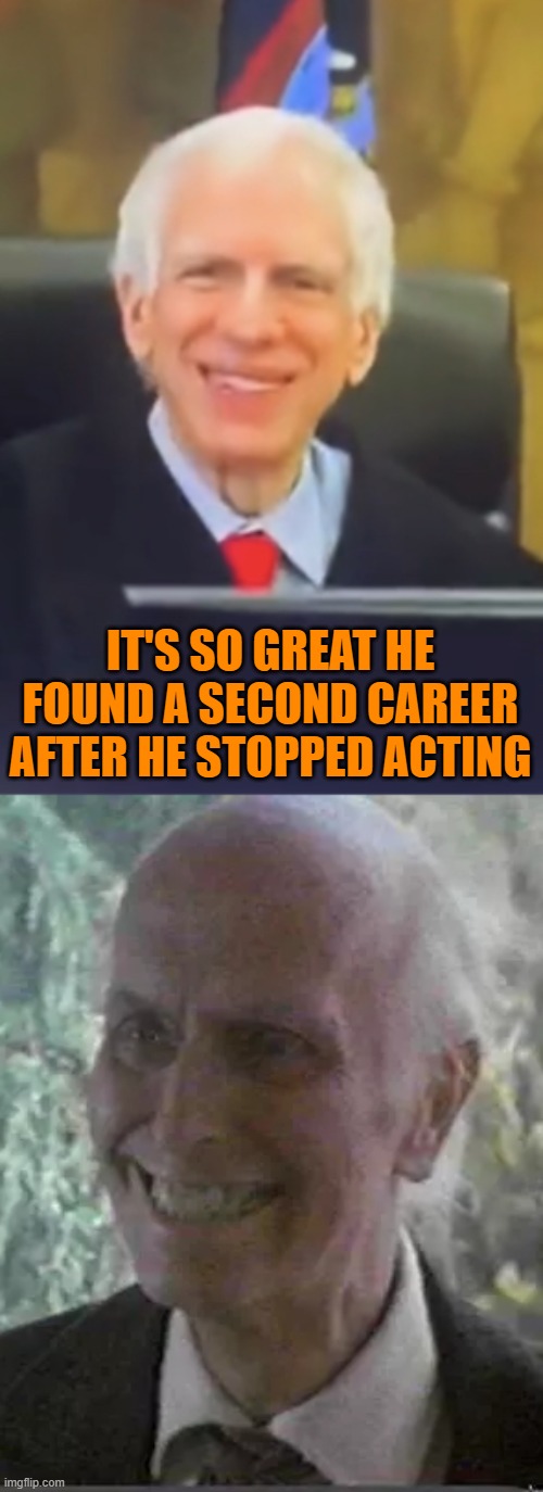 IT'S SO GREAT HE FOUND A SECOND CAREER AFTER HE STOPPED ACTING | image tagged in trump,judge,poltergeist | made w/ Imgflip meme maker