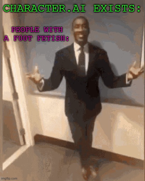 smiling black guy in suit | CHARACTER.AI EXISTS:; PEOPLE WITH A F00T FETISH: | image tagged in smiling black guy in suit | made w/ Imgflip meme maker