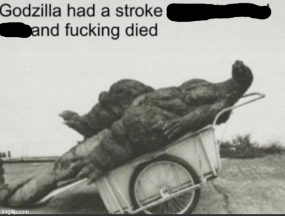 godzilla had a stroke | image tagged in godzilla had a stroke | made w/ Imgflip meme maker