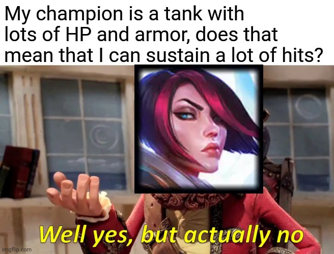 Well Yes, But Actually No | My champion is a tank with lots of HP and armor, does that mean that I can sustain a lot of hits? | image tagged in memes,well yes but actually no | made w/ Imgflip meme maker
