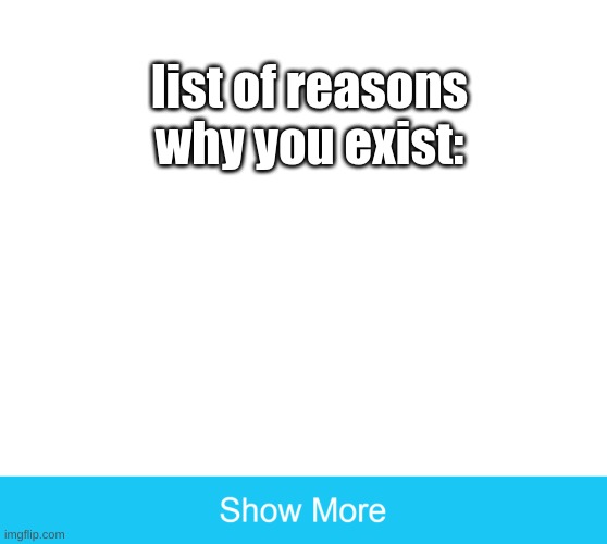 title | list of reasons why you exist: | image tagged in meme | made w/ Imgflip meme maker