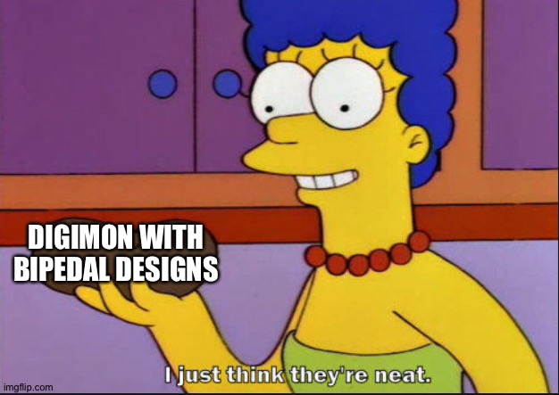 Even Marge loves Digimon with Bipedal designs | DIGIMON WITH BIPEDAL DESIGNS | image tagged in i just think they're neat | made w/ Imgflip meme maker