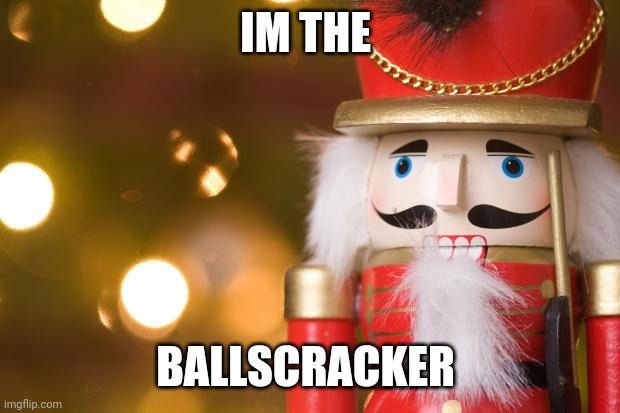 Need help to crack balls? Call me! | IM THE; BALLSCRACKER | image tagged in nutcracker | made w/ Imgflip meme maker