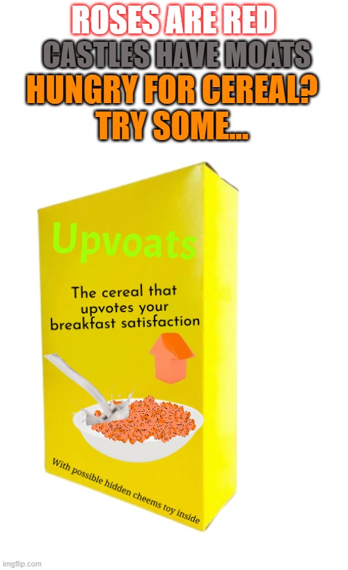 My clipart (i hope you like it) | ROSES ARE RED; CASTLES HAVE MOATS; HUNGRY FOR CEREAL?
TRY SOME... | image tagged in upvoats,upvotes,this tag is not important | made w/ Imgflip meme maker