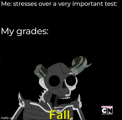 Daily Spooky Meme #2 | Me: stresses over a very important test:; My grades:; Fall. | image tagged in school | made w/ Imgflip meme maker