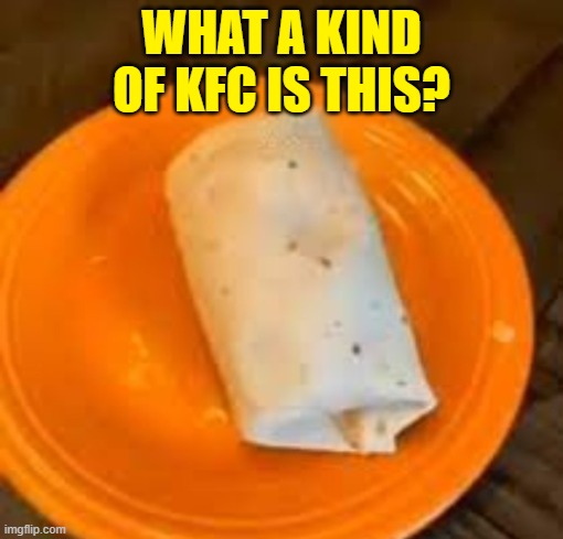 is this kfc? | WHAT A KIND OF KFC IS THIS? | image tagged in jimmyhere burrito | made w/ Imgflip meme maker