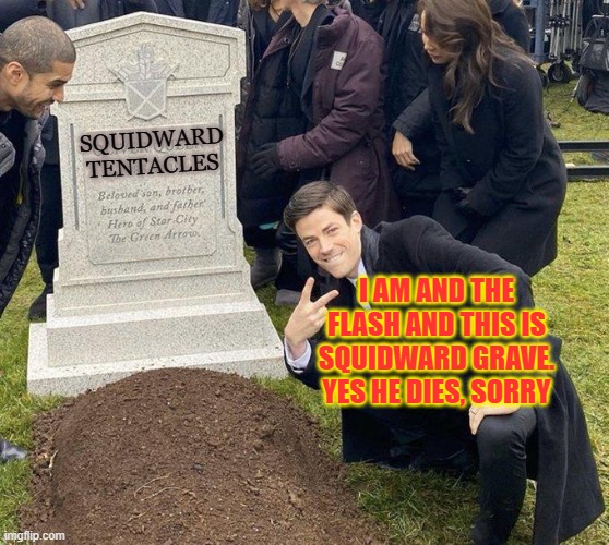 Funeral | SQUIDWARD TENTACLES; I AM AND THE FLASH AND THIS IS SQUIDWARD GRAVE. YES HE DIES, SORRY | image tagged in funeral | made w/ Imgflip meme maker