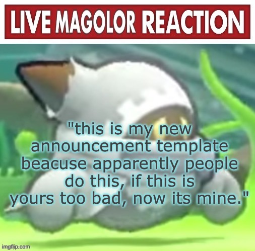 never done one of these | "this is my new announcement template beacuse apparently people do this, if this is yours too bad, now its mine." | image tagged in live magolor reaction | made w/ Imgflip meme maker