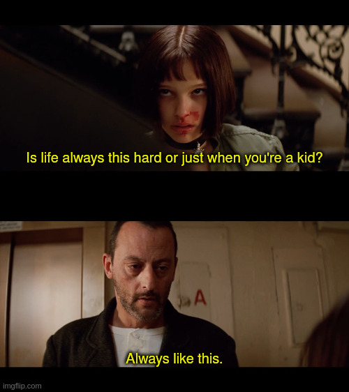 The Professional: Always like this | Is life always this hard or just when you're a kid? Always like this. | image tagged in professional,life,hard,always | made w/ Imgflip meme maker