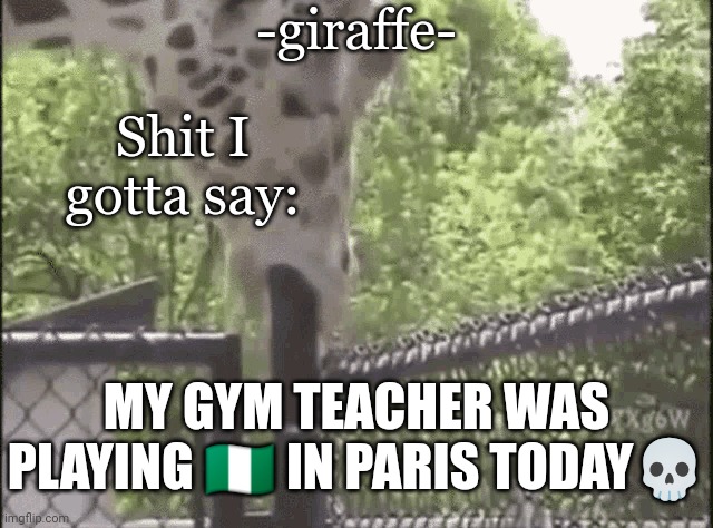 -giraffe- | MY GYM TEACHER WAS PLAYING 🇳🇬 IN PARIS TODAY💀 | image tagged in -giraffe- | made w/ Imgflip meme maker