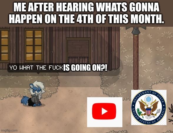 Cloudy wtf | ME AFTER HEARING WHATS GONNA HAPPEN ON THE 4TH OF THIS MONTH. IS GOING ON?! | image tagged in cloudy wtf,october,youtube,government,memes,why can't you just be normal | made w/ Imgflip meme maker