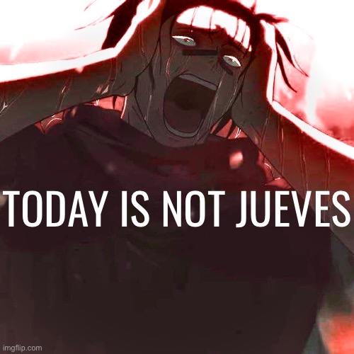 TODAY IS NOT JUEVES | made w/ Imgflip meme maker