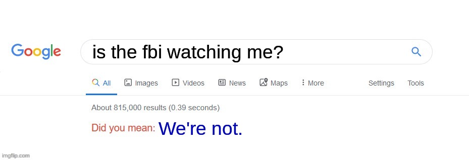 wait a minute | is the fbi watching me? We're not. | image tagged in did you mean | made w/ Imgflip meme maker