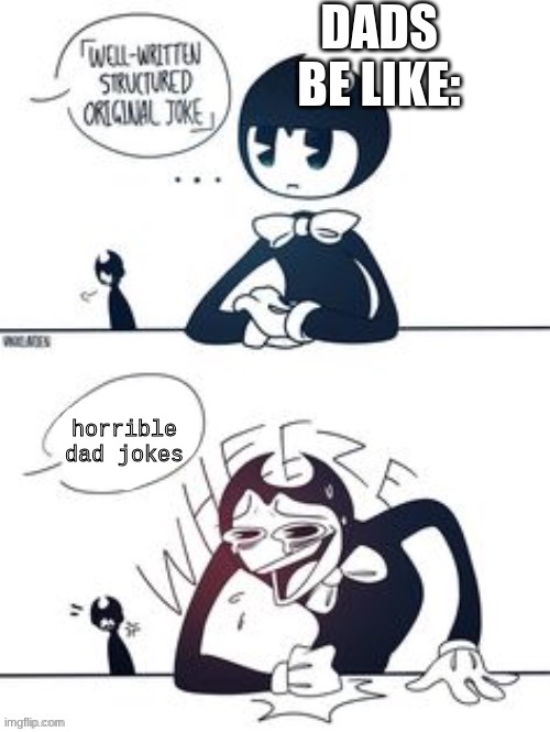 MEME | DADS BE LIKE:; horrible dad jokes | image tagged in bendy wheeze | made w/ Imgflip meme maker