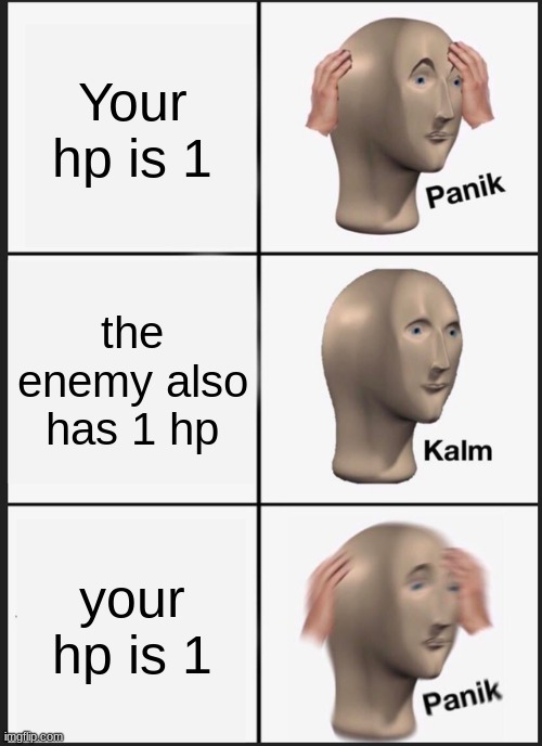 HP | Your hp is 1; the enemy also has 1 hp; your hp is 1 | image tagged in memes,panik kalm panik | made w/ Imgflip meme maker