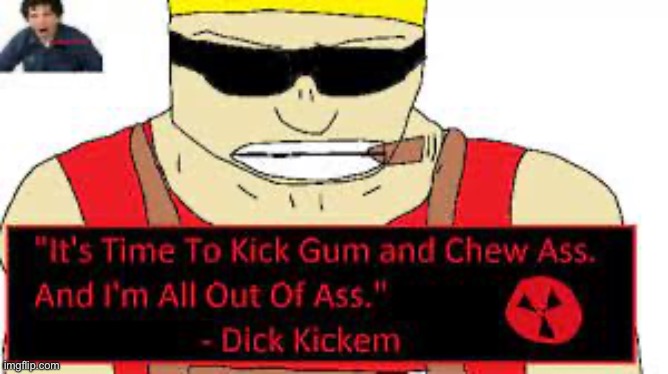 I’m all out of ass | image tagged in kick gum,kick dickum,dick kickum,kick dick | made w/ Imgflip meme maker