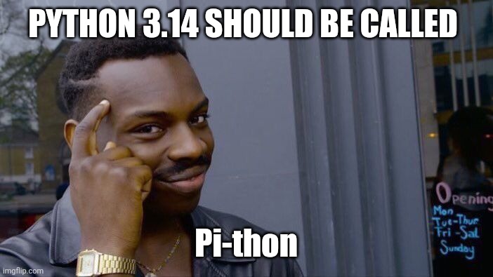 Python | PYTHON 3.14 SHOULD BE CALLED; Pi-thon | image tagged in memes,roll safe think about it | made w/ Imgflip meme maker