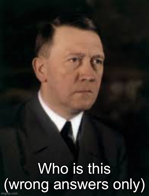 Who is this (wrong answers only) | made w/ Imgflip meme maker