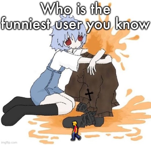 rei | Who is the funniest user you know; 🚶‍♂️ | image tagged in rei | made w/ Imgflip meme maker