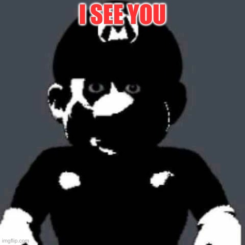 mario? | I SEE YOU | image tagged in scary mario | made w/ Imgflip meme maker