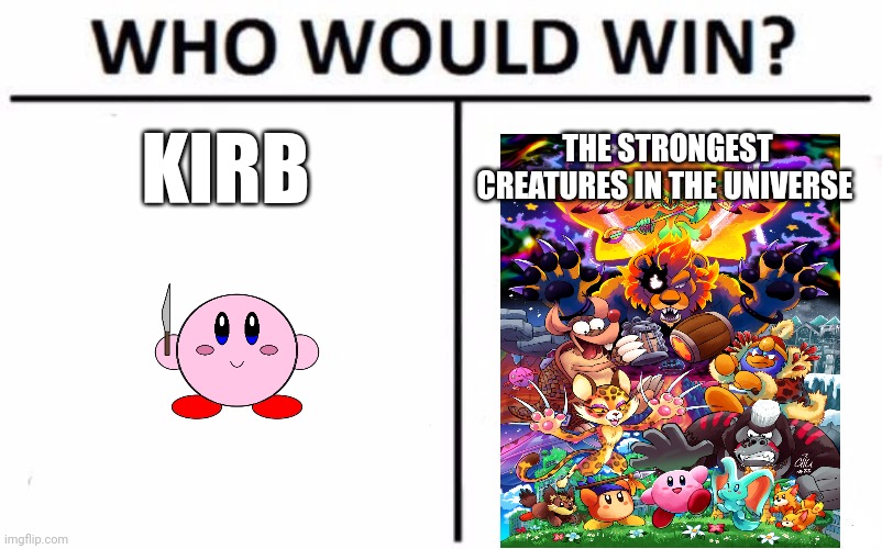 Who Would Win? | KIRB; THE STRONGEST CREATURES IN THE UNIVERSE | image tagged in memes,who would win | made w/ Imgflip meme maker