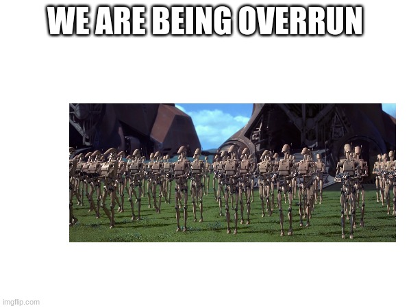 WE ARE BEING OVERRUN | made w/ Imgflip meme maker