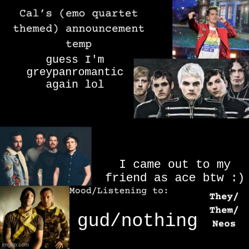 yayyyyy!!! | guess I'm greypanromantic again lol; I came out to my friend as ace btw :); gud/nothing | image tagged in cal's emo announcement temp,lgbtq | made w/ Imgflip meme maker