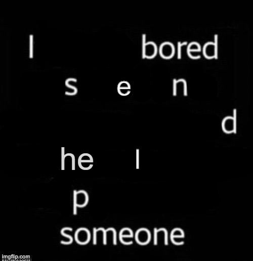 a repost of the post that began the trend | e; l | image tagged in if you're bored post this onto your account | made w/ Imgflip meme maker