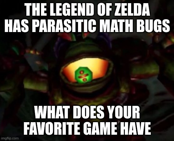 THE LEGEND OF ZELDA HAS PARASITIC MATH BUGS; WHAT DOES YOUR FAVORITE GAME HAVE | image tagged in legend of zelda | made w/ Imgflip meme maker