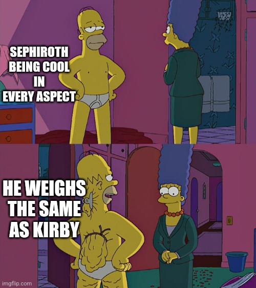 A meme for every character every day #83 | SEPHIROTH BEING COOL IN EVERY ASPECT; HE WEIGHS THE SAME AS KIRBY | image tagged in homer simpson's back fat,super smash bros,memes,sephiroth | made w/ Imgflip meme maker